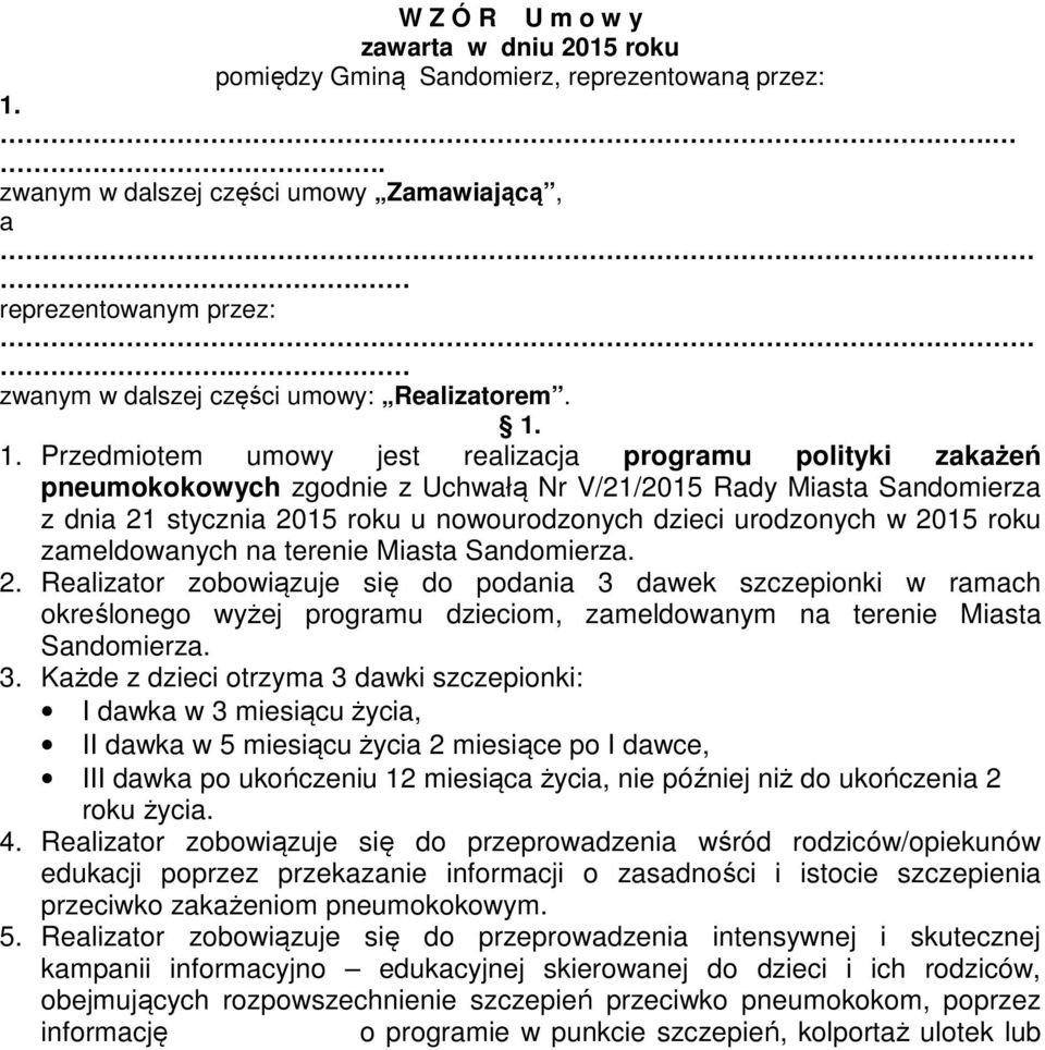 1. Przedmiotem umowy jest realizacja programu polityki zakażeń pneumokokowych zgodnie z Uchwałą Nr V/21/2015 Rady Miasta Sandomierza z dnia 21 stycznia 2015 roku u nowourodzonych dzieci urodzonych w