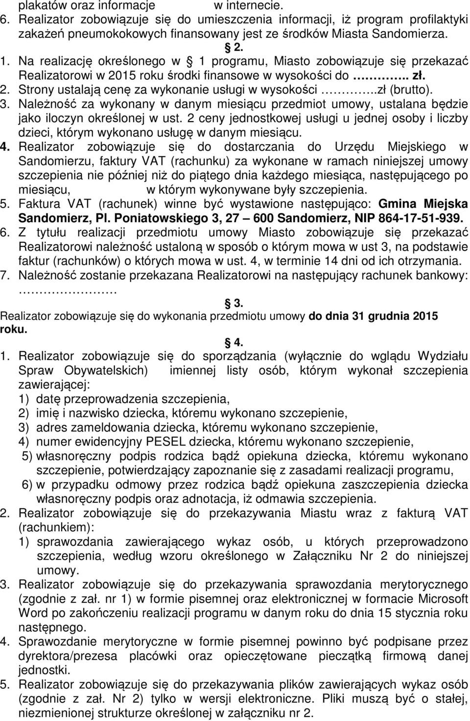 .zł (brutto). 3. Należność za wykonany w danym miesiącu przedmiot umowy, ustalana będzie jako iloczyn określonej w ust.