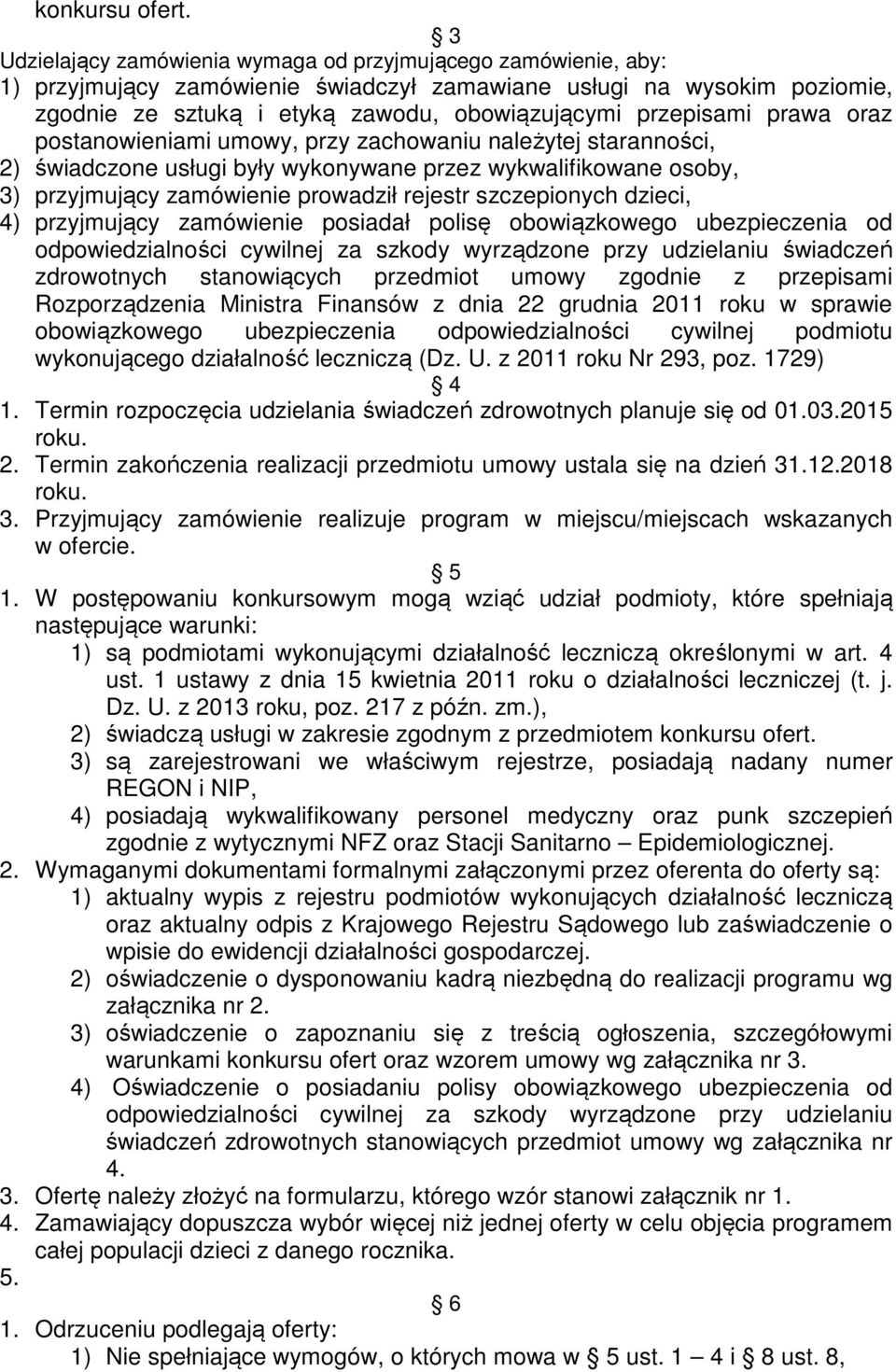 prawa oraz postanowieniami umowy, przy zachowaniu należytej staranności, 2) świadczone usługi były wykonywane przez wykwalifikowane osoby, 3) przyjmujący zamówienie prowadził rejestr szczepionych