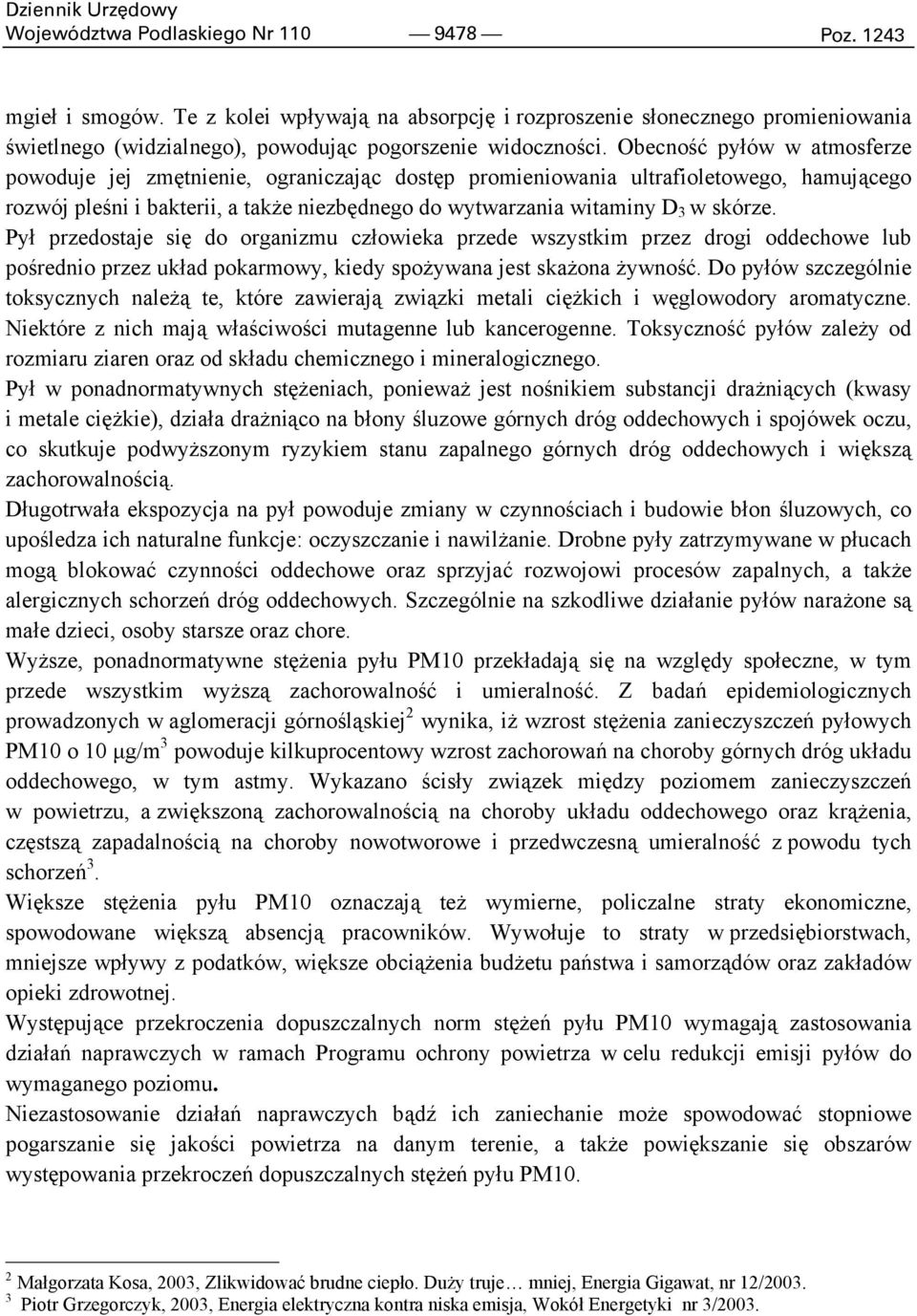 Pył przedostaje się do organizmu człowieka przede wszystkim przez drogi oddechowe lub pośrednio przez układ pokarmowy, kiedy spoŝywana jest skaŝona Ŝywność.
