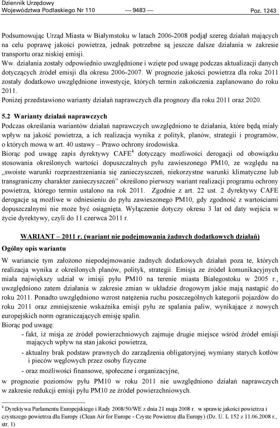 oraz niskiej emisji. Ww. działania zostały odpowiednio uwzględnione i wzięte pod uwagę podczas aktualizacji danych dotyczących źródeł emisji dla okresu 2006-2007.