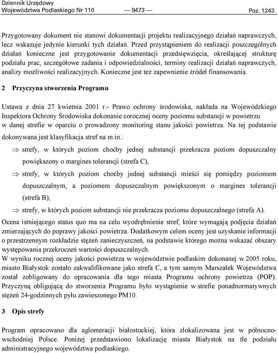 terminy realizacji działań naprawczych, analizy moŝliwości realizacyjnych. Konieczne jest teŝ zapewnienie źródeł finansowania. 2 Przyczyna stworzenia Programu Ustawa z dnia 27 kwietnia 2001 r.