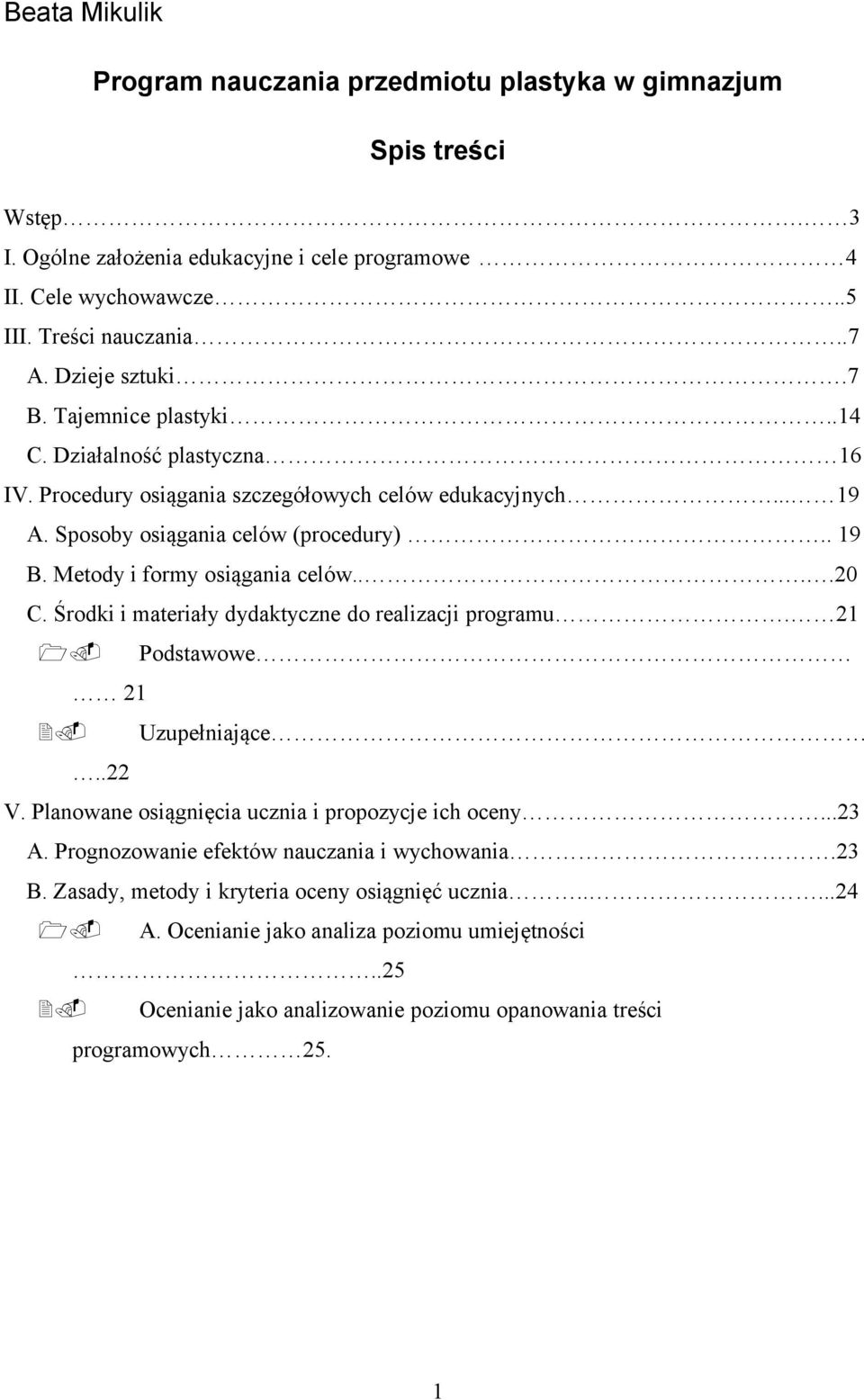 Metody i formy osiągania celów....20 C. Środki i materiały dydaktyczne do realizacji programu. 21 1. Podstawowe 21 2. Uzupełniające..22 V. Planowane osiągnięcia ucznia i propozycje ich oceny...23 A.
