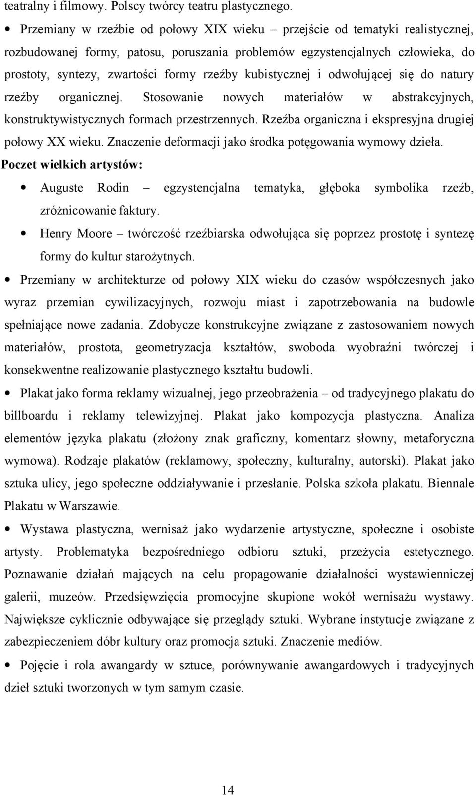 kubistycznej i odwołującej się do natury rzeźby organicznej. Stosowanie nowych materiałów w abstrakcyjnych, konstruktywistycznych formach przestrzennych.