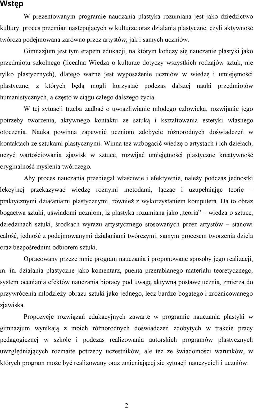Gimnazjum jest tym etapem edukacji, na którym kończy się nauczanie plastyki jako przedmiotu szkolnego (licealna Wiedza o kulturze dotyczy wszystkich rodzajów sztuk, nie tylko plastycznych), dlatego