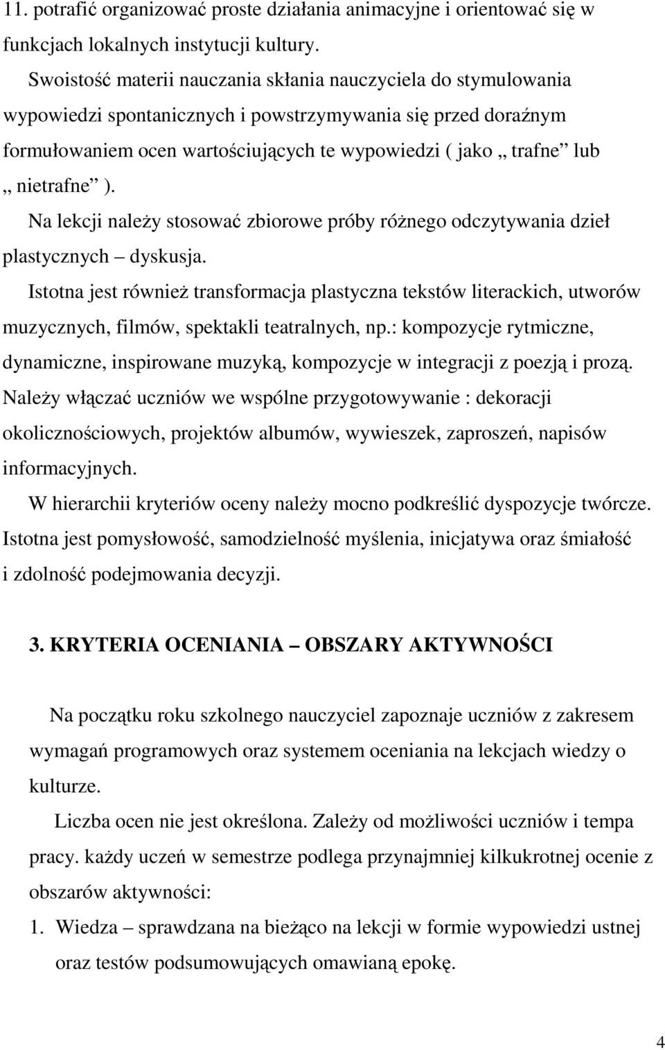 nietrafne ). Na lekcji należy stosować zbiorowe próby różnego odczytywania dzieł plastycznych dyskusja.
