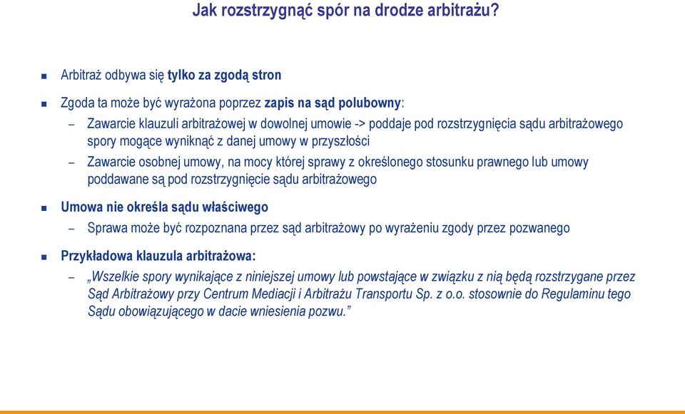 spory mogące wyniknąć z danej umowy w przyszłości Zawarcie osobnej umowy, na mocy której sprawy z określonego stosunku prawnego lub umowy poddawane są pod rozstrzygnięcie sądu arbitrażowego Umowa nie