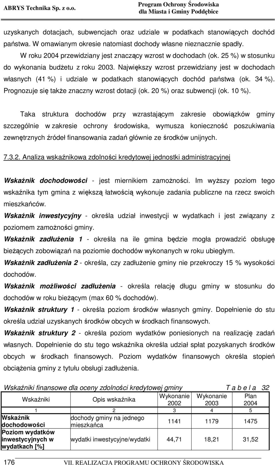 Największy wzrost przewidziany jest w dochodach własnych (41 %) i udziale w podatkach stanowiących dochód państwa (ok. 34 %). Prognozuje się takŝe znaczny wzrost dotacji (ok. 20 %) oraz subwencji (ok.