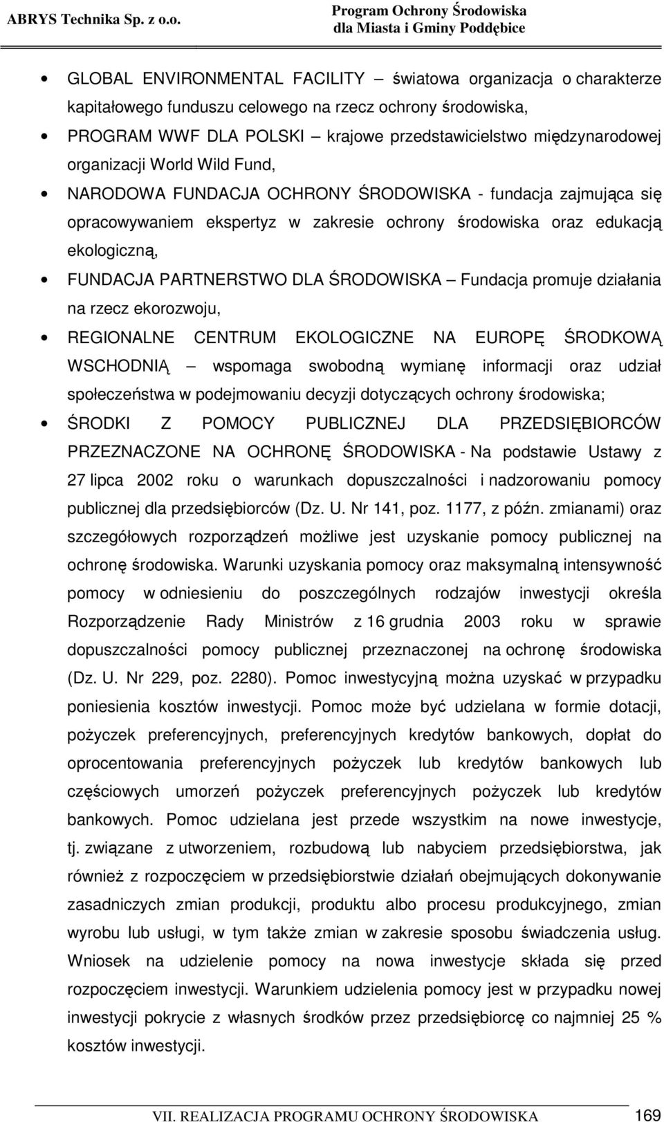 ŚRODOWISKA Fundacja promuje działania na rzecz ekorozwoju, REGIONALNE CENTRUM EKOLOGICZNE NA EUROPĘ ŚRODKOWĄ WSCHODNIĄ wspomaga swobodną wymianę informacji oraz udział społeczeństwa w podejmowaniu