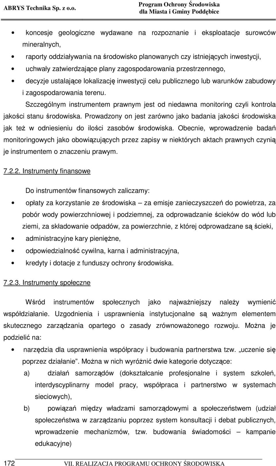 Szczególnym instrumentem prawnym jest od niedawna monitoring czyli kontrola jakości stanu środowiska.
