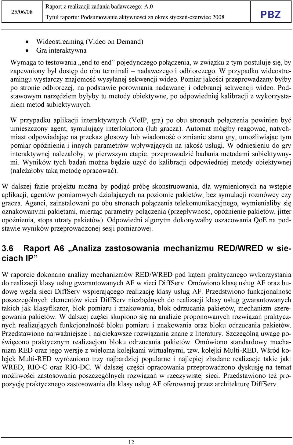 Pomiar jakości przeprowadzany byłby po stronie odbiorczej, na podstawie porównania nadawanej i odebranej sekwencji wideo.