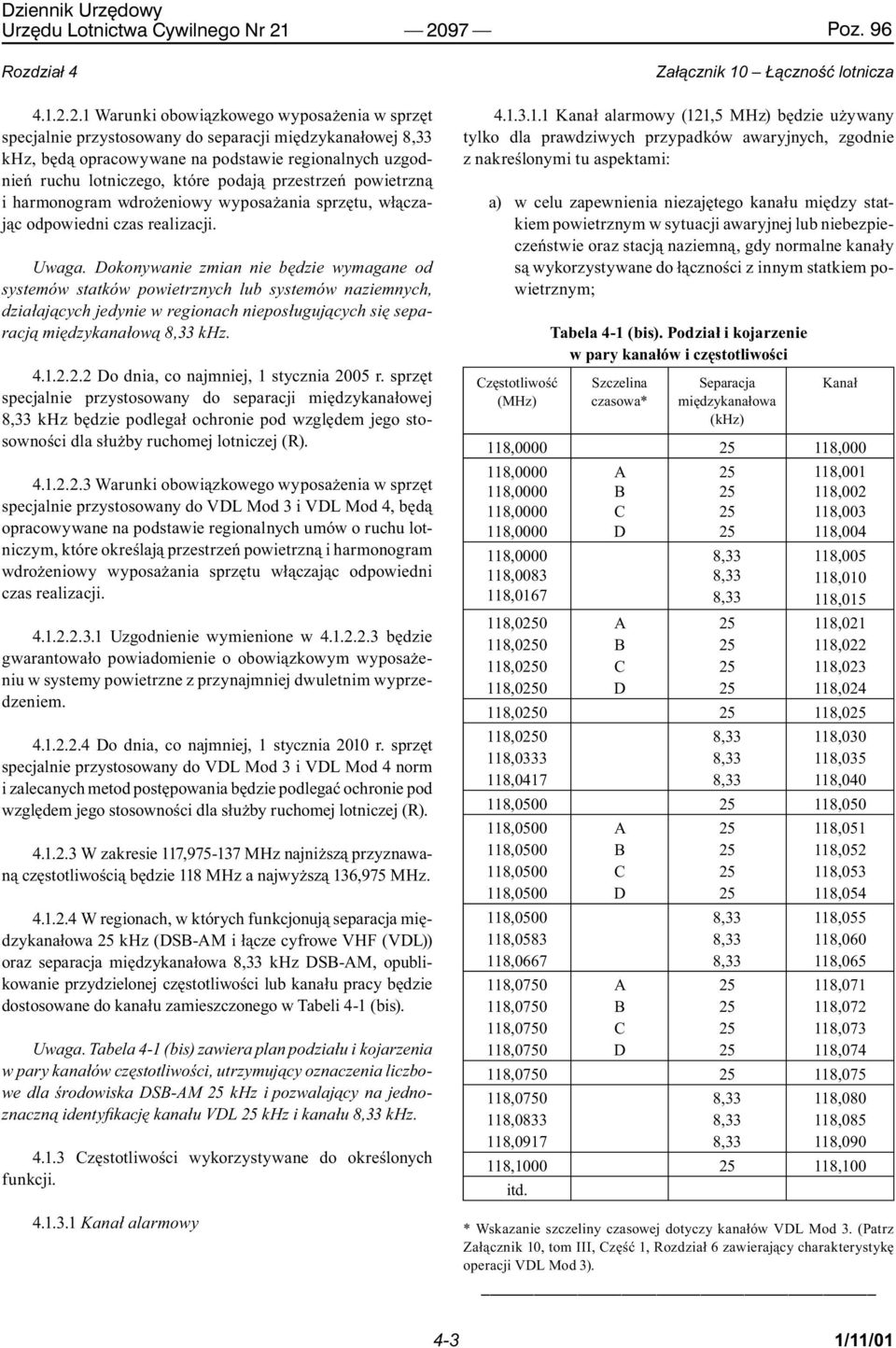 ..1 Warunki obowiązkowego wyposażenia w sprzęt specjalnie przystosowany do separacji międzykanałowej 8,33 khz, będą opracowywane na podstawie regionalnych uzgodnień ruchu lotniczego, które podają