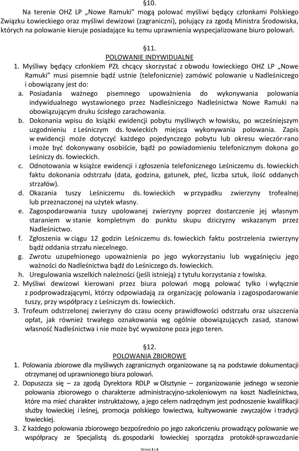 Myśliwy będący członkiem PZŁ chcący skorzystać z obwodu łowieckiego OHZ LP Nowe Ramuki musi pisemnie bądź ustnie (telefonicznie) zamówić polowanie u Nadleśniczego i obowiązany jest do: a.