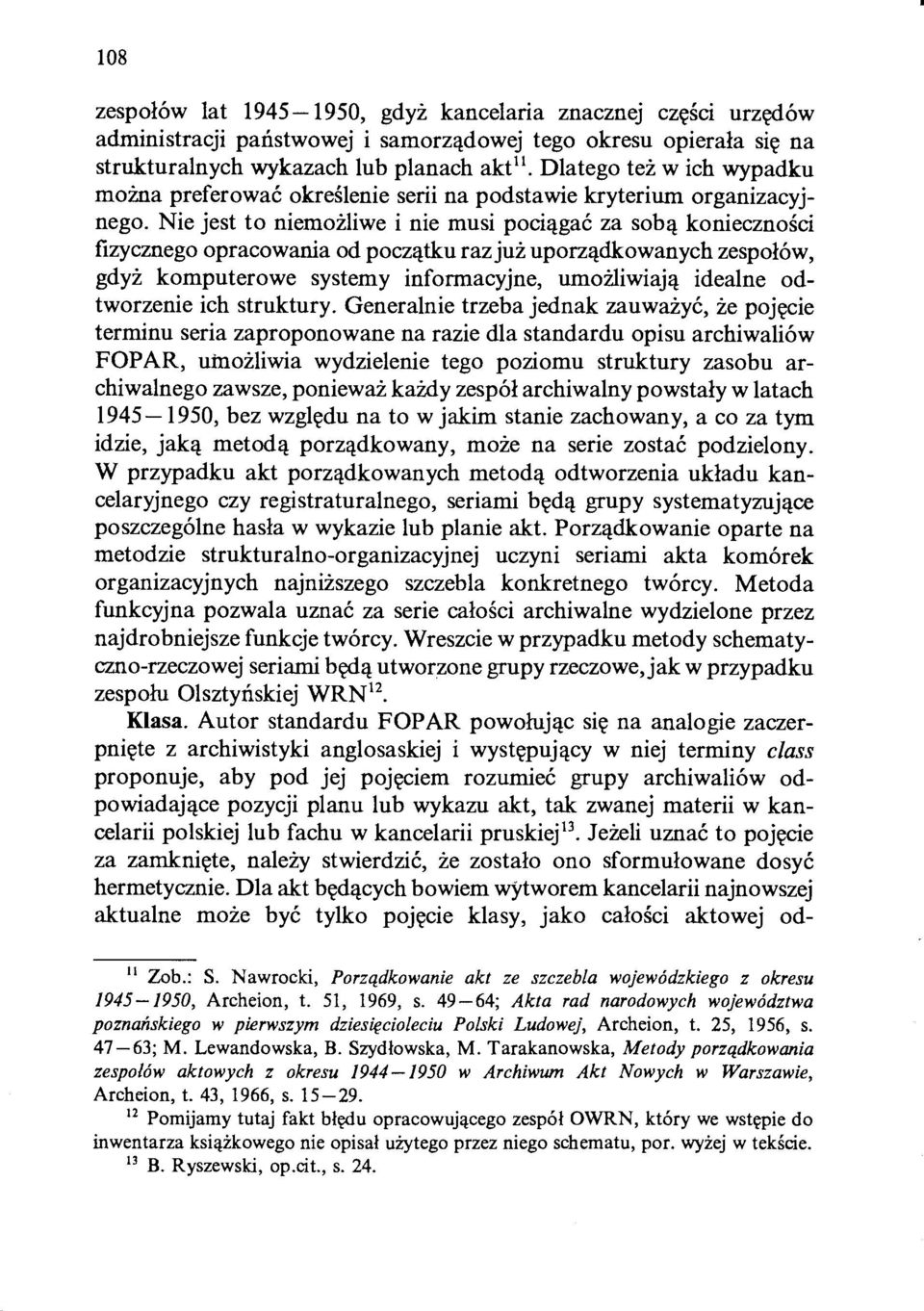 Nie jest to niemożliwe i nie musi pociągać za sobą konieczności fizycznego opracowania od początku razjuż uporządkowanych zespołów, gdyż komputerowe systemy informacyjne, umożliwiają idealne
