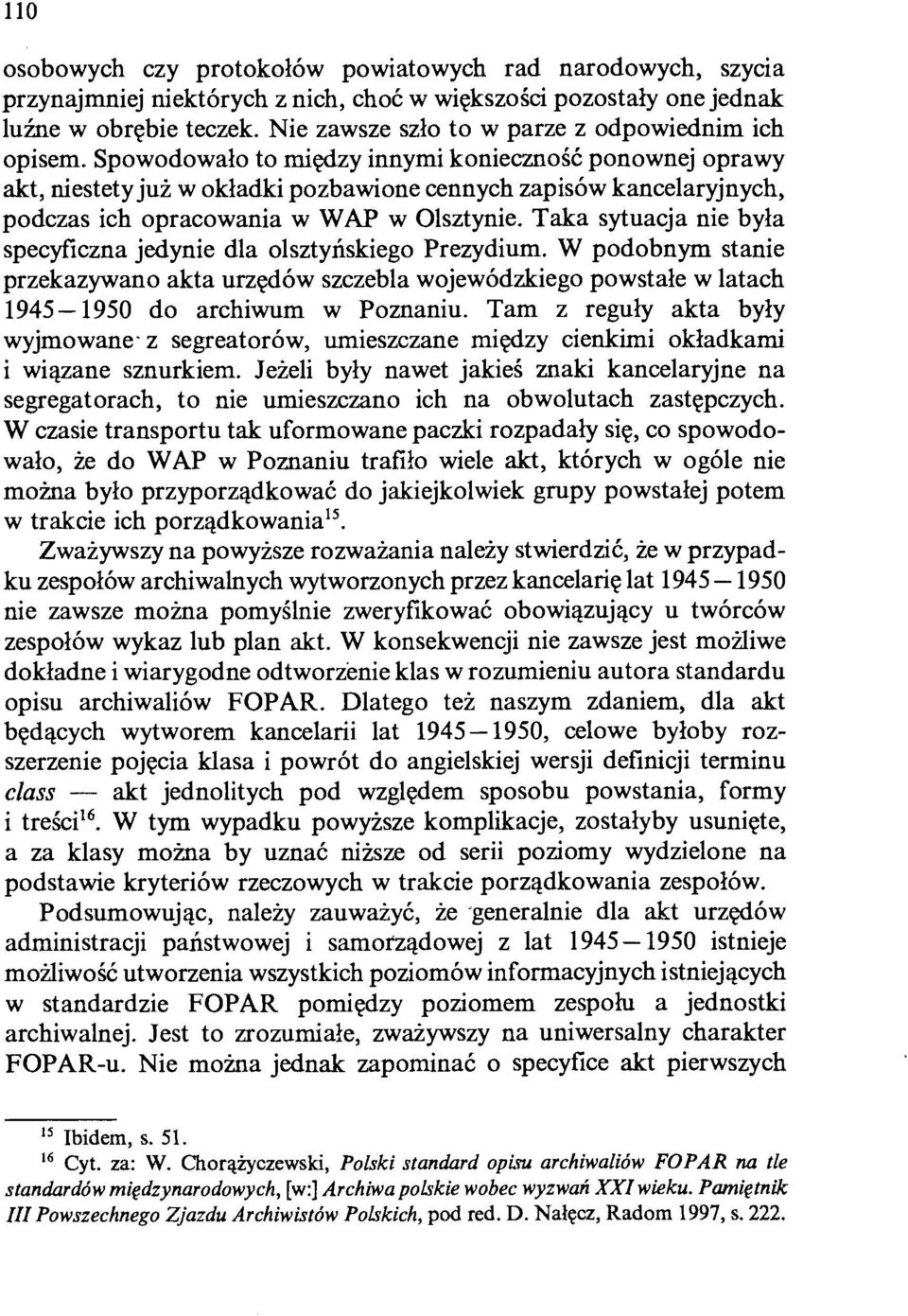 Spowodowało to między innymi konieczność ponownej oprawy akt, niestety już w okładki pozbawione cennych zapisów kancelaryjnych, podczas ich opracowania w W AP w Olsztynie.