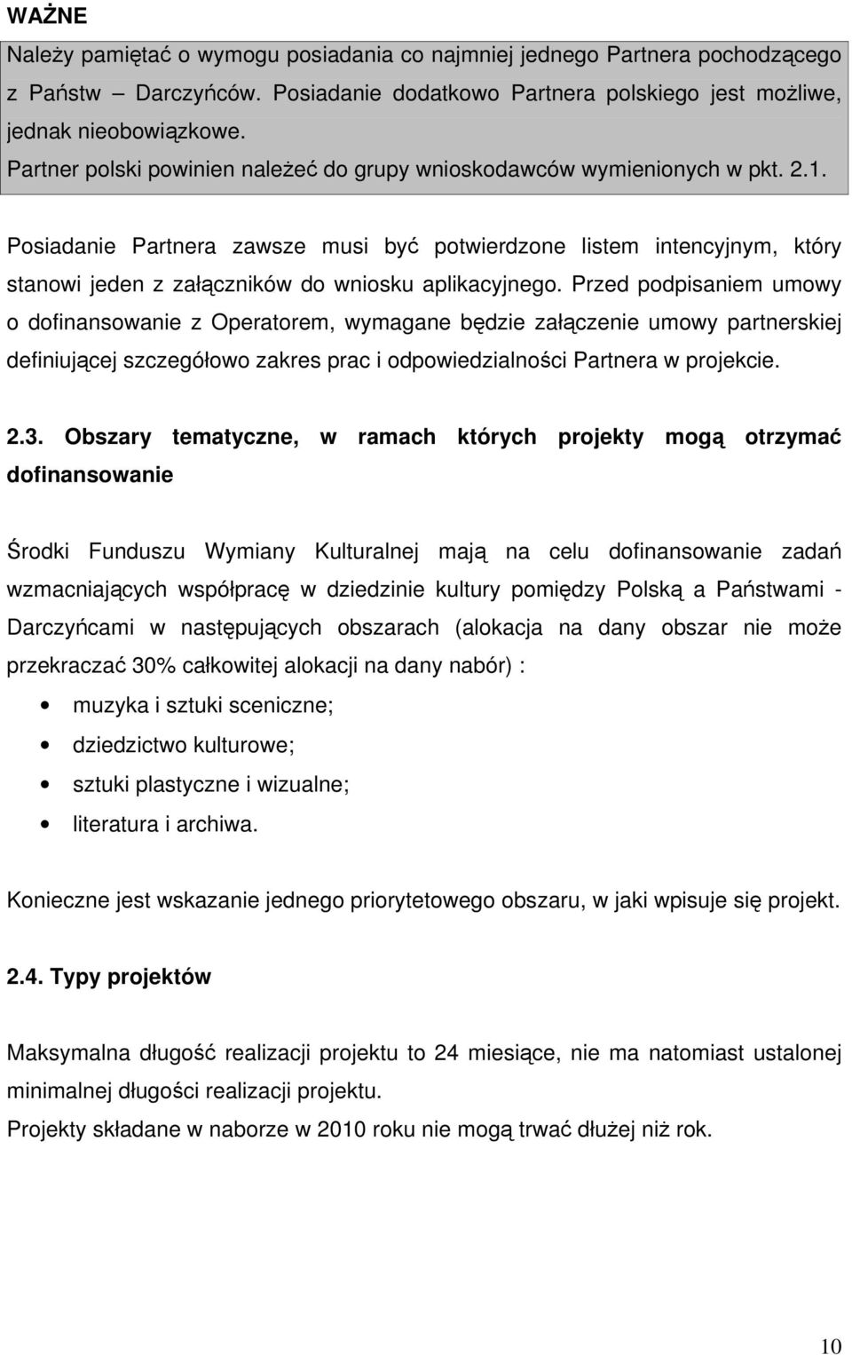 Posiadanie Partnera zawsze musi być potwierdzone listem intencyjnym, który stanowi jeden z załączników do wniosku aplikacyjnego.
