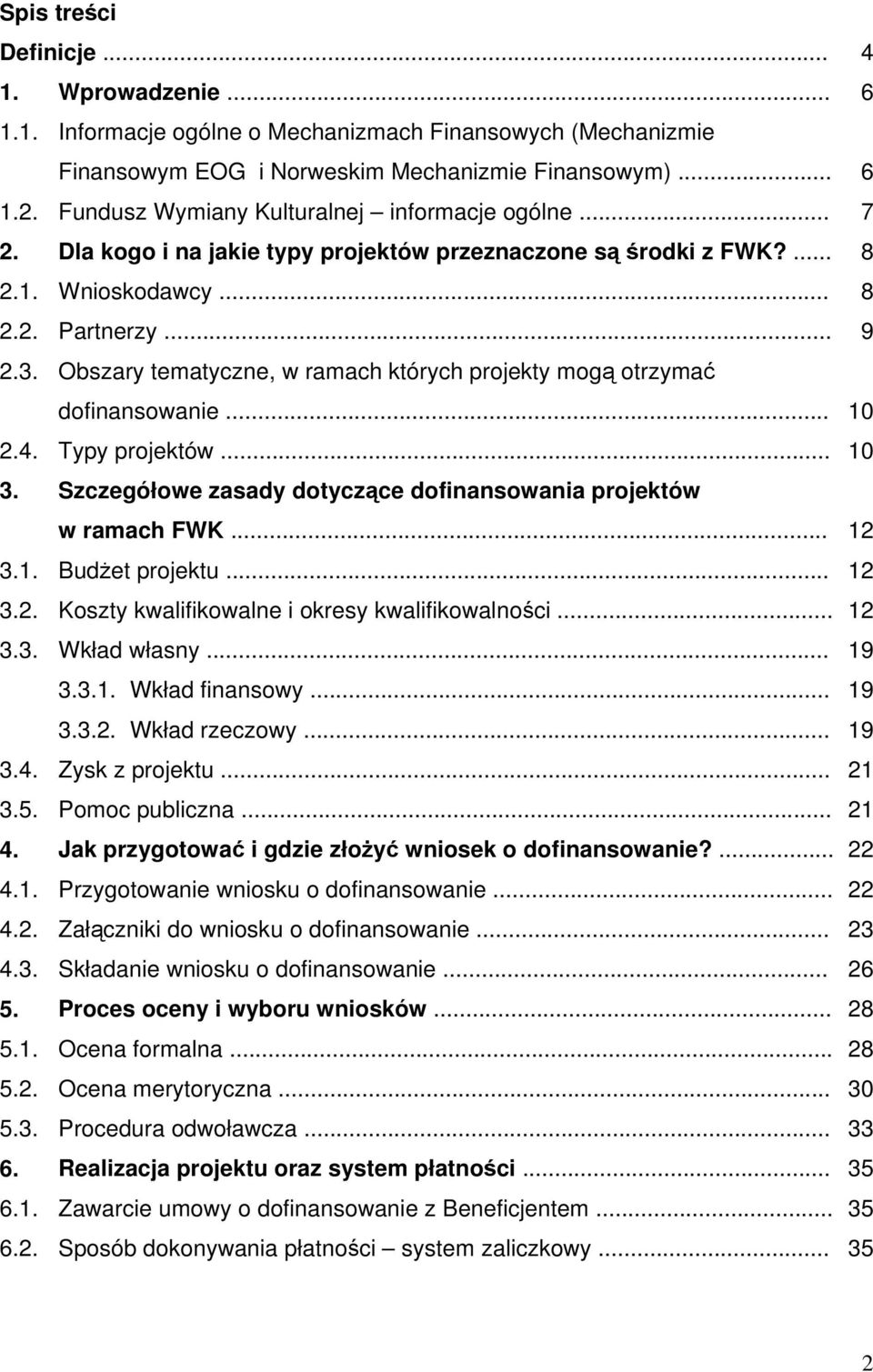 Obszary tematyczne, w ramach których projekty mogą otrzymać dofinansowanie... 10 2.4. Typy projektów... 10 3. Szczegółowe zasady dotyczące dofinansowania projektów w ramach FWK... 12 3.1. Budżet projektu.