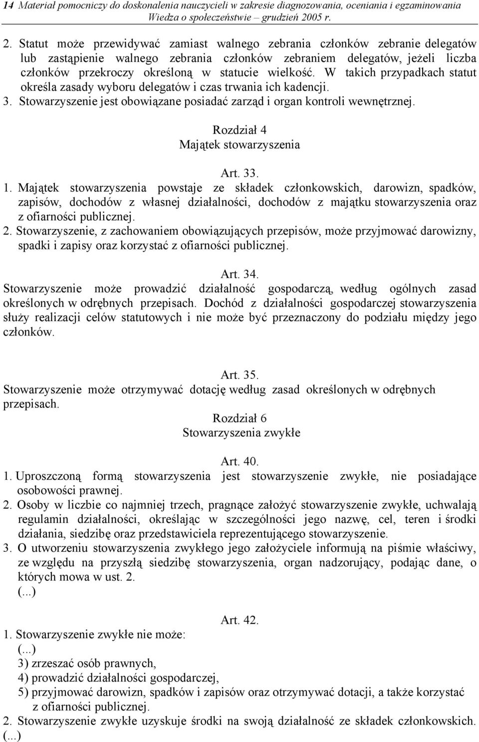 wielkość. W takich przypadkach statut określa zasady wyboru delegatów i czas trwania ich kadencji. 3. Stowarzyszenie jest obowiązane posiadać zarząd i organ kontroli wewnętrznej.