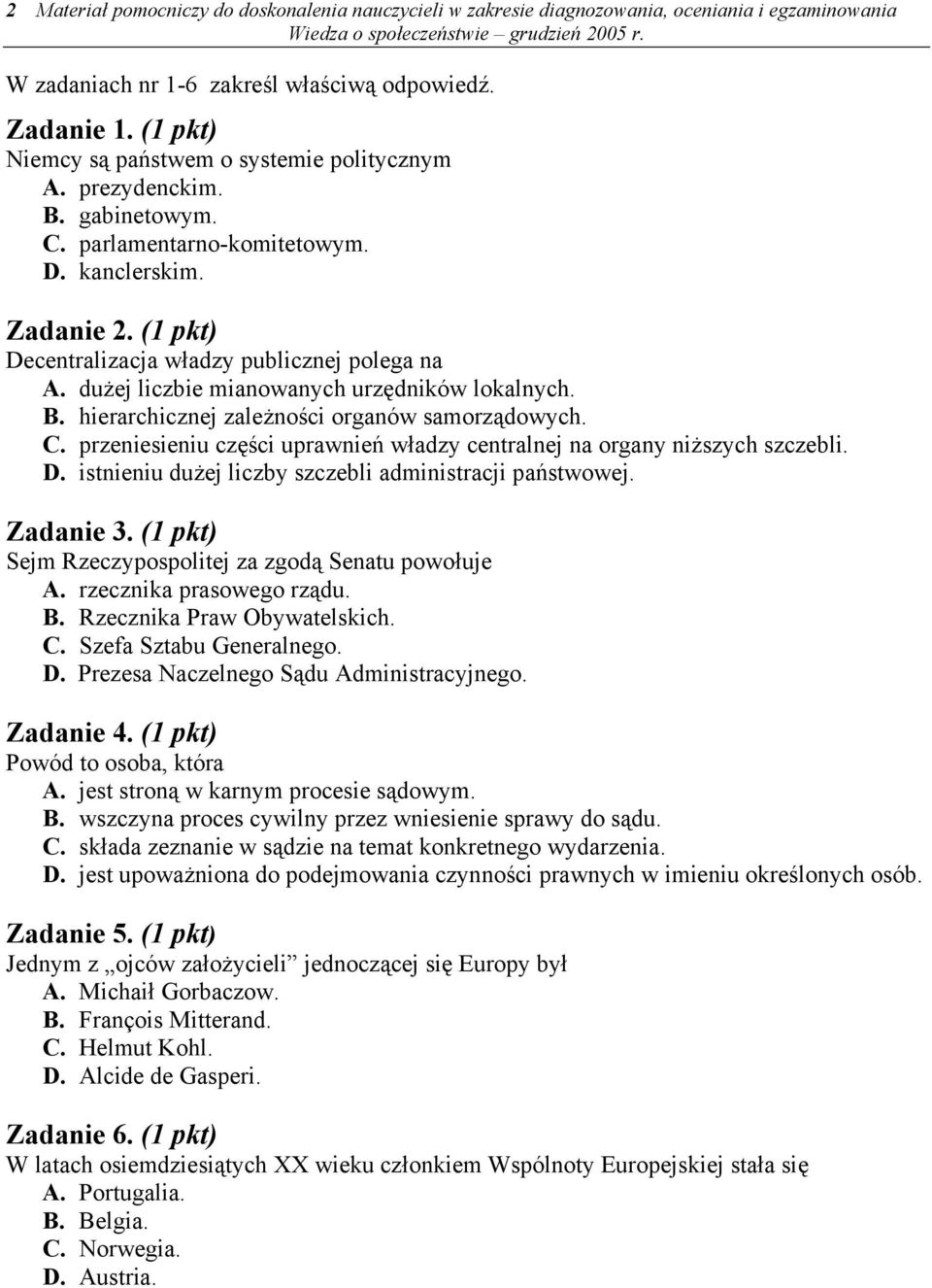 dużej liczbie mianowanych urzędników lokalnych. B. hierarchicznej zależności organów samorządowych. C. przeniesieniu części uprawnień władzy centralnej na organy niższych szczebli. D.
