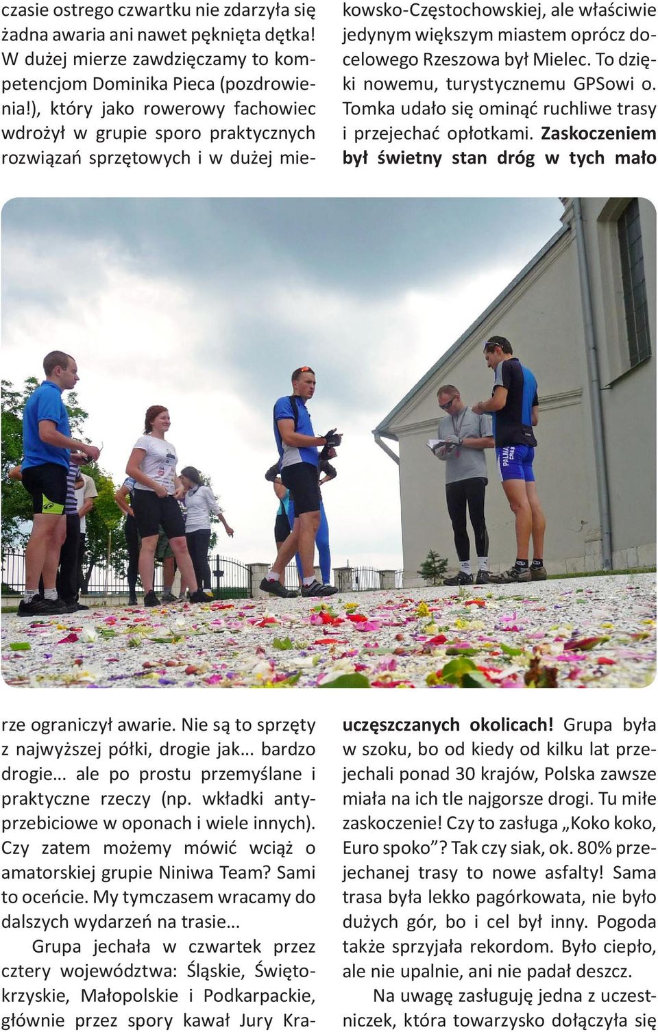 W dużej mierze zawdzięczamy to kompetencjom Dominika Pieca (pozdrowienia!), który jako rowerowy fachowiec wdrożył w grupie sporo praktycznych rozwiązań sprzętowych i w dużej mierze ograniczył awarie.