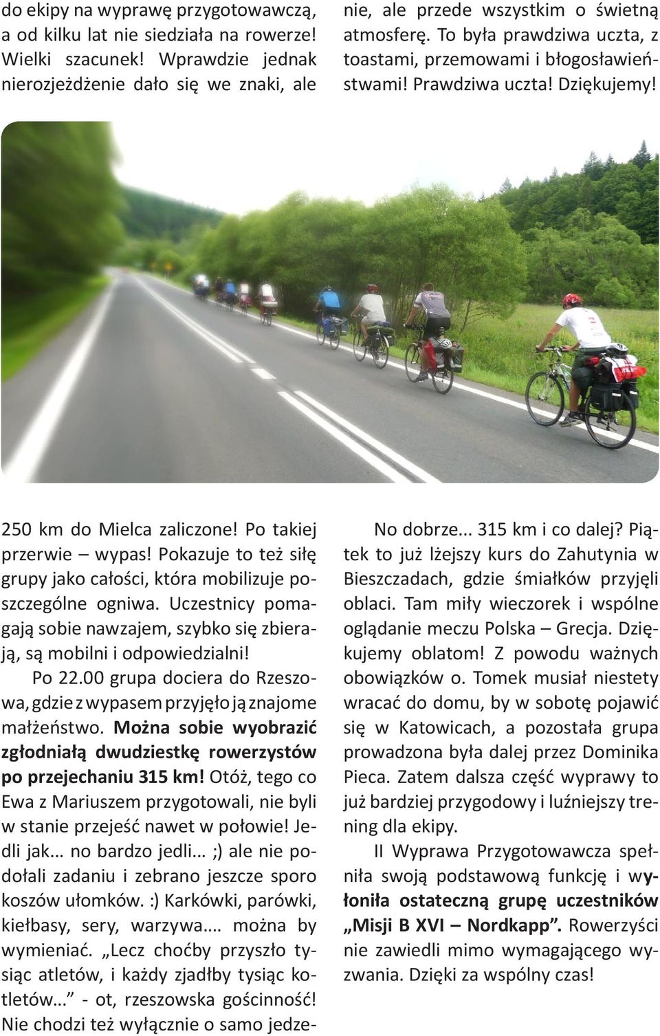 00 grupa dociera do Rzeszowa, gdzie z wypasem przyjęło ją znajome małżeństwo. Można sobie wyobrazić zgłodniałą dwudziestkę rowerzystów po przejechaniu 315 km!