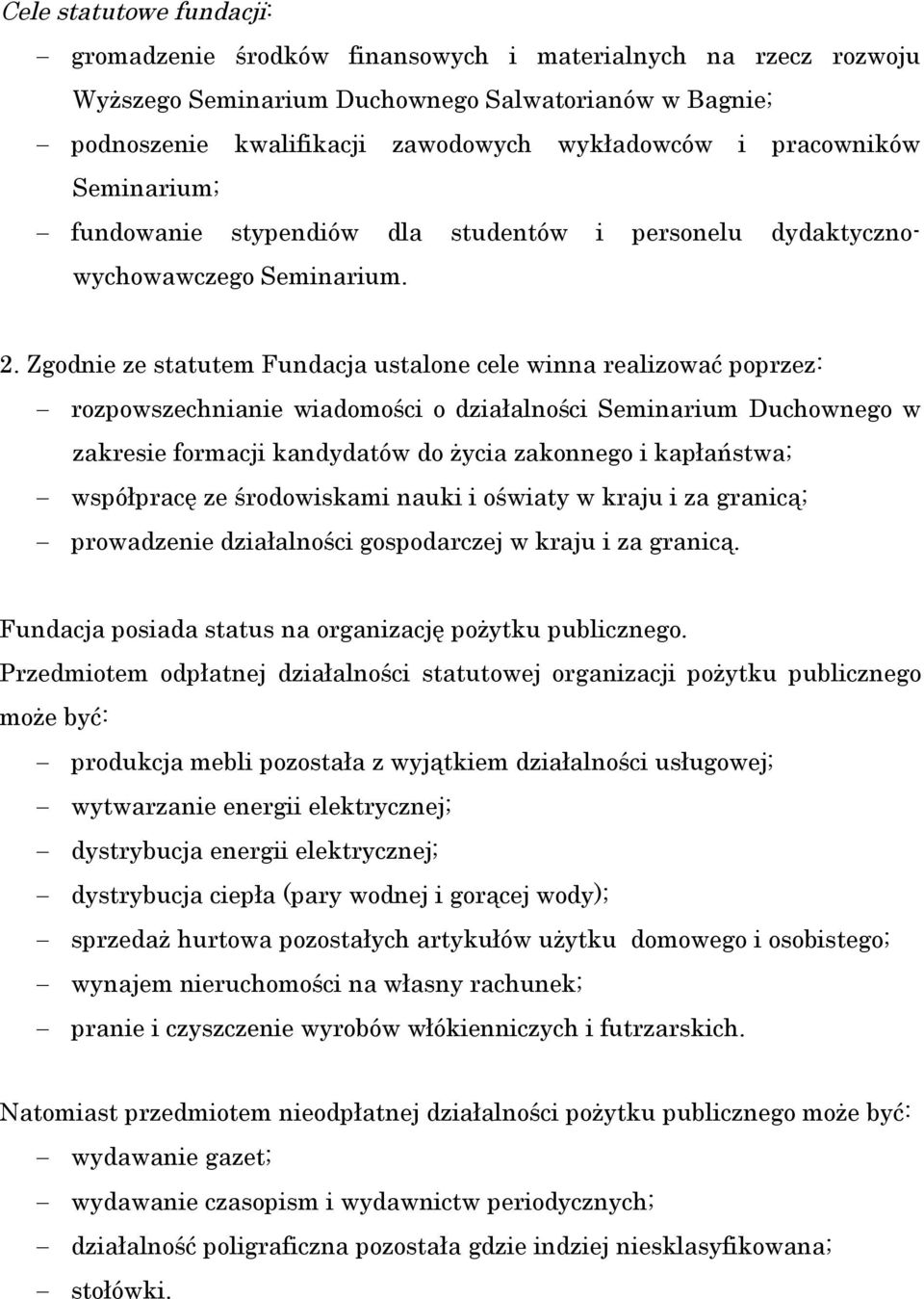 Zgodnie ze statutem Fundacja ustalone cele winna realizować poprzez: rozpowszechnianie wiadomości o działalności Seminarium Duchownego w zakresie formacji kandydatów do życia zakonnego i kapłaństwa;