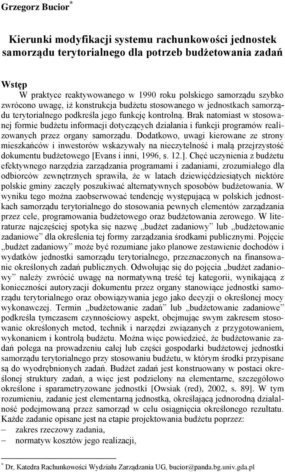 Brak natomiast w stosowanej formie budżetu informacji dotyczących działania i funkcji programów realizowanych przez organy samorządu.