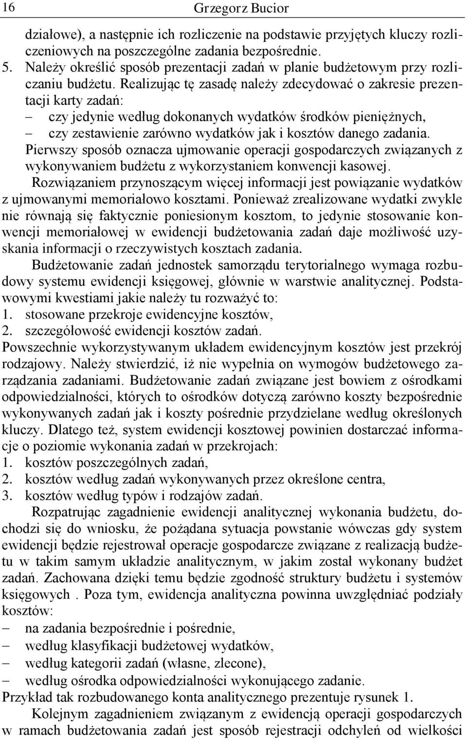 Realizując tę zasadę należy zdecydować o zakresie prezentacji karty zadań: czy jedynie według dokonanych wydatków środków pieniężnych, czy zestawienie zarówno wydatków jak i kosztów danego zadania.