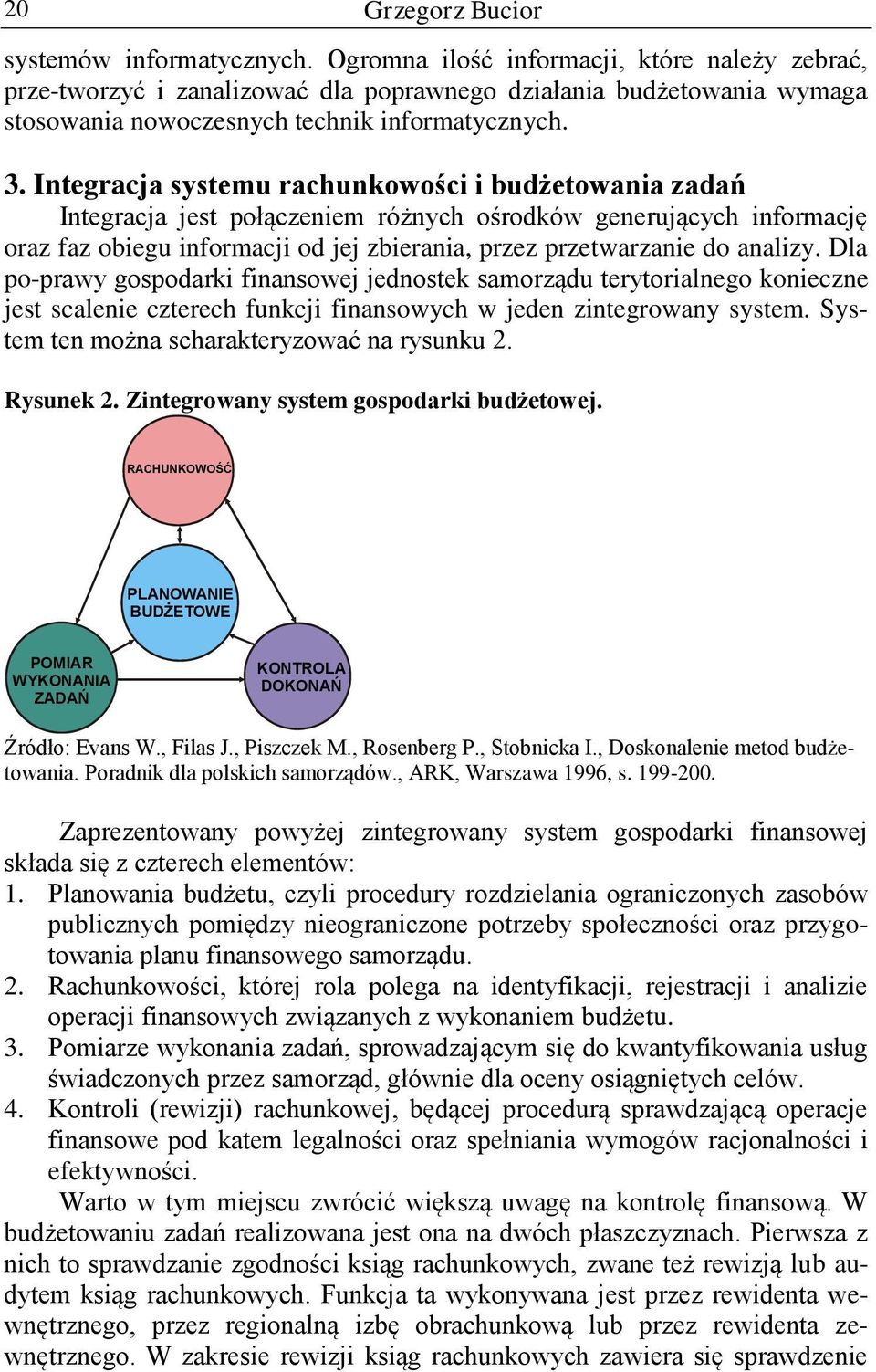 Integracja systemu rachunkowości i budżetowania zadań Integracja jest połączeniem różnych ośrodków generujących informację oraz faz obiegu informacji od jej zbierania, przez przetwarzanie do analizy.