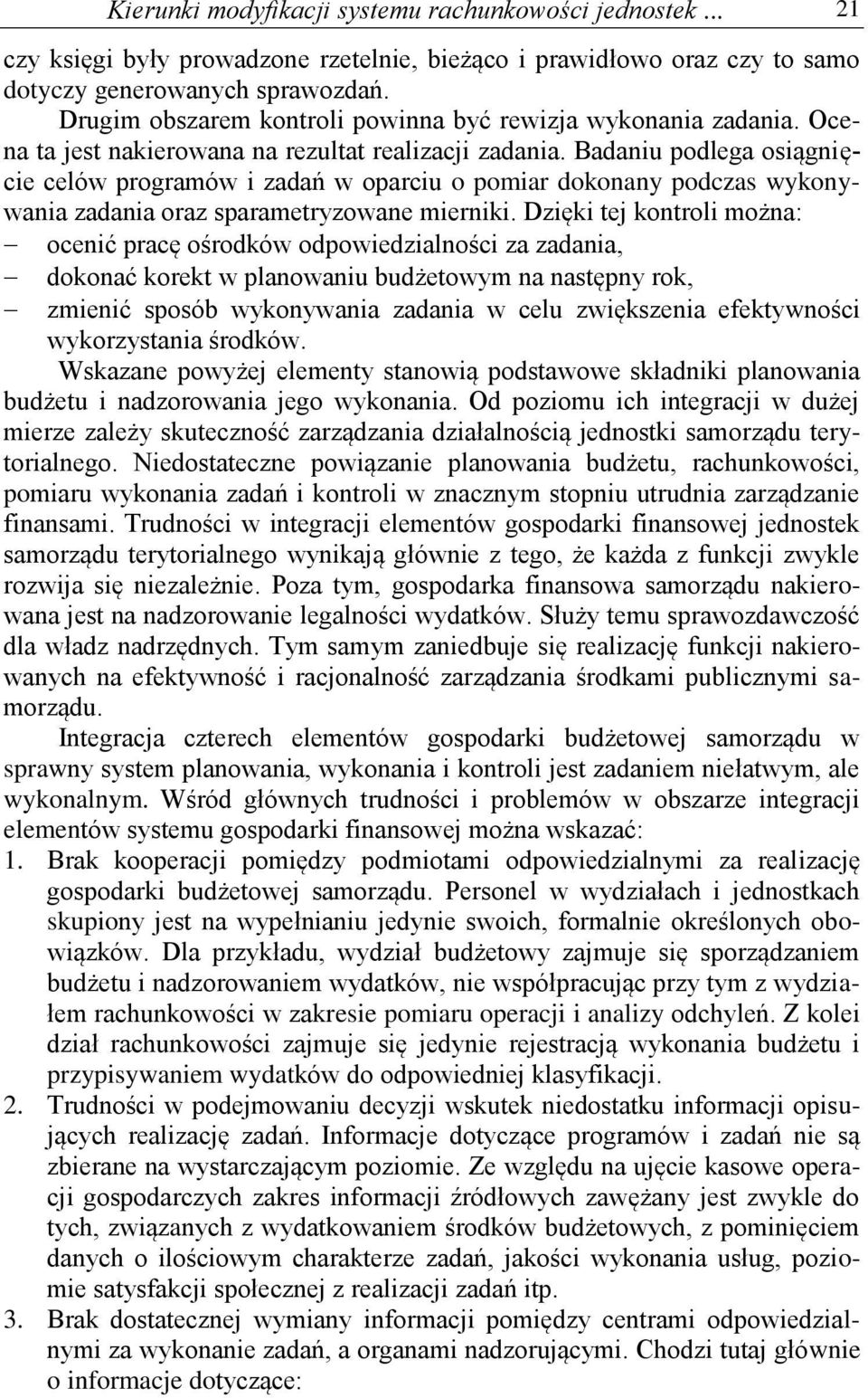 Badaniu podlega osiągnięcie celów programów i zadań w oparciu o pomiar dokonany podczas wykonywania zadania oraz sparametryzowane mierniki.