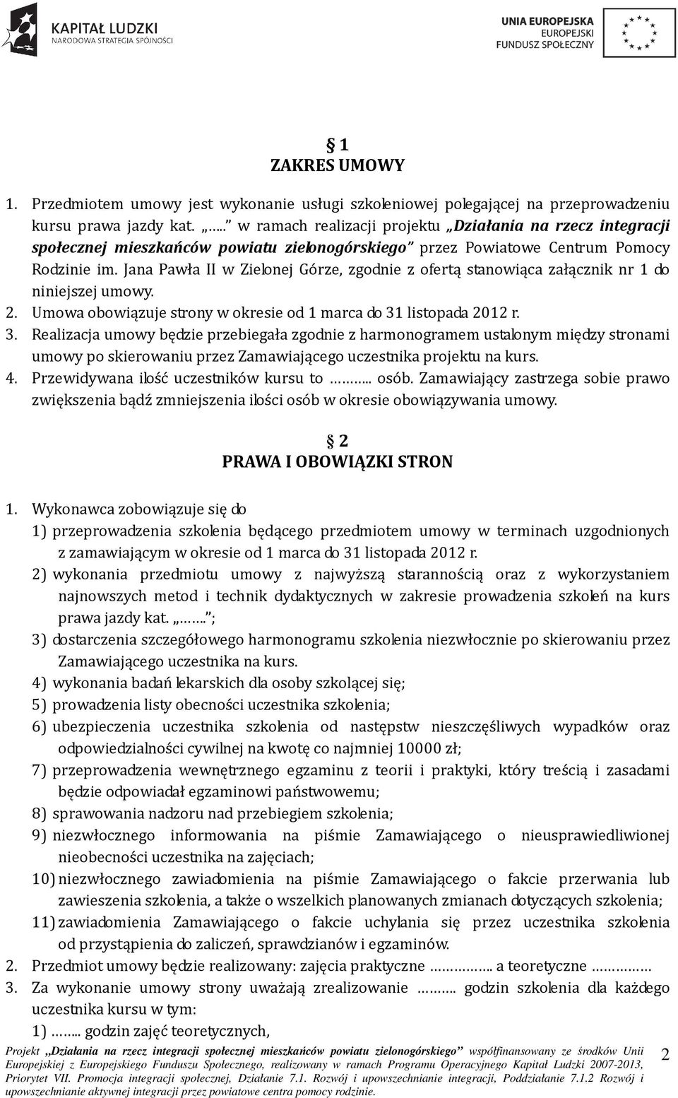 Jana Pawła II w Zielonej Górze, zgodnie z ofertą stanowiąca załącznik nr 1 do niniejszej umowy. 2. Umowa obowiązuje strony w okresie od 1 marca do 31