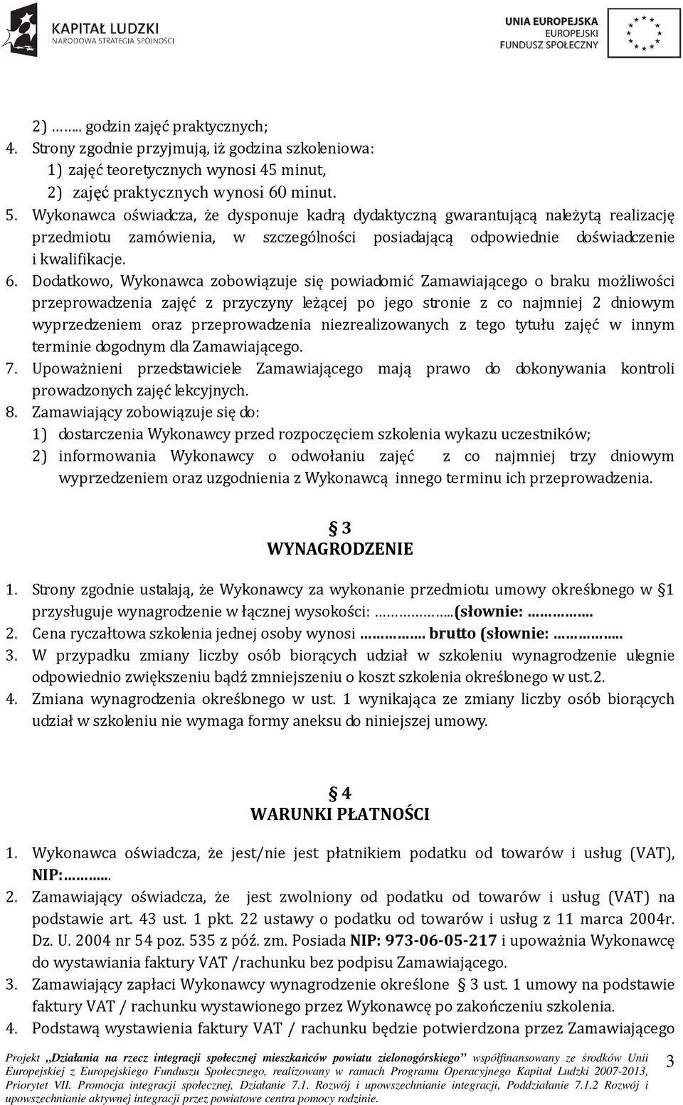 Dodatkowo, Wykonawca zobowiązuje się powiadomić Zamawiającego o braku możliwości przeprowadzenia zajęć z przyczyny leżącej po jego stronie z co najmniej 2 dniowym wyprzedzeniem oraz przeprowadzenia