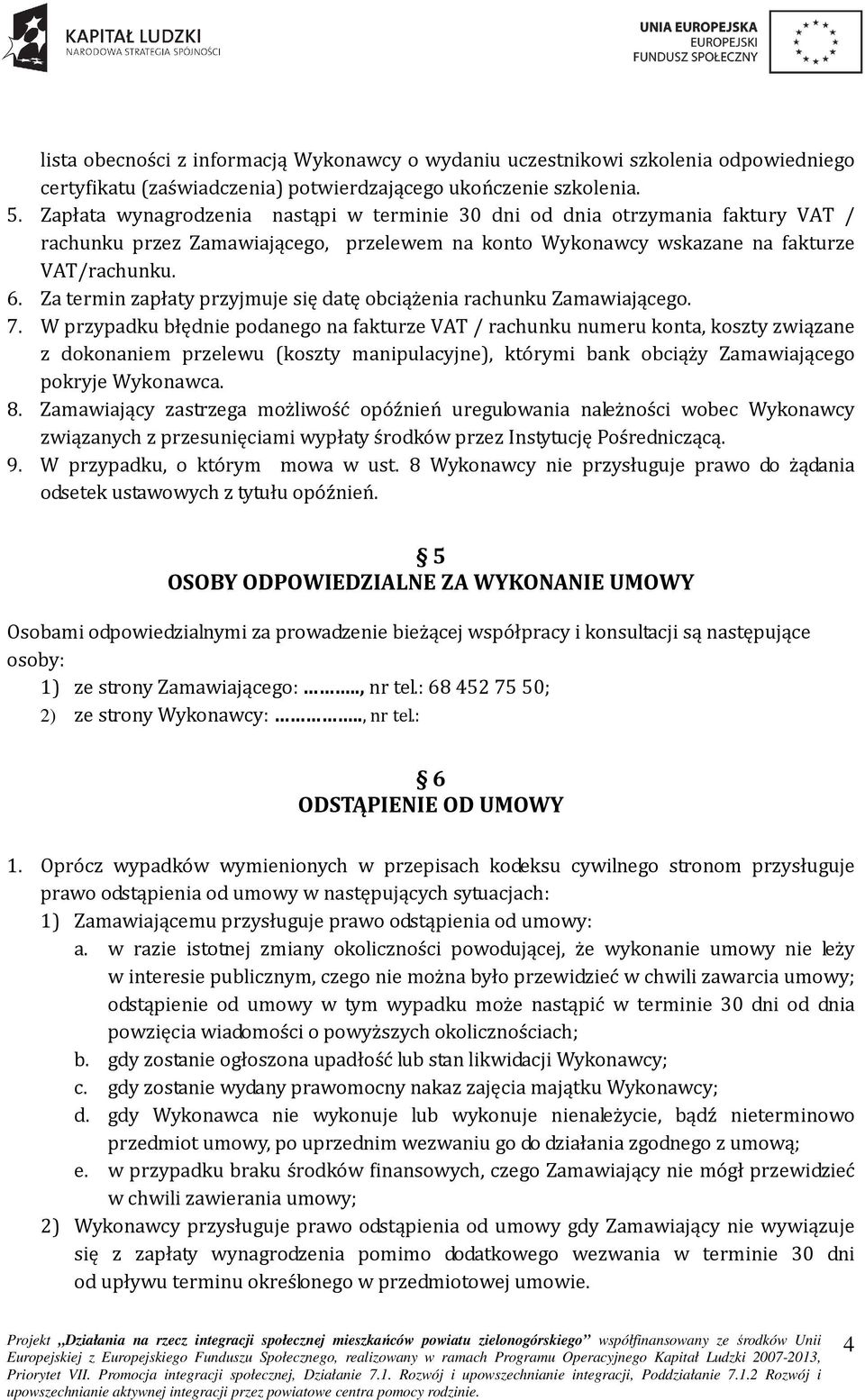 Za termin zapłaty przyjmuje się datę obciążenia rachunku Zamawiającego. 7.