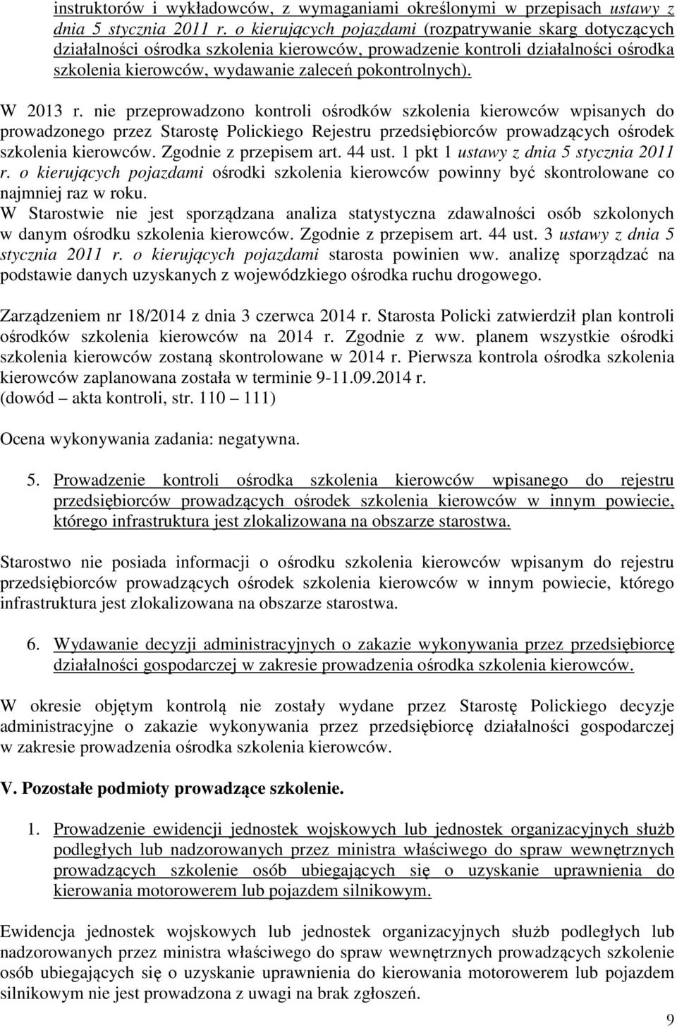 W 2013 r. nie przeprowadzono kontroli ośrodków szkolenia kierowców wpisanych do prowadzonego przez Starostę Polickiego Rejestru przedsiębiorców prowadzących ośrodek szkolenia kierowców.