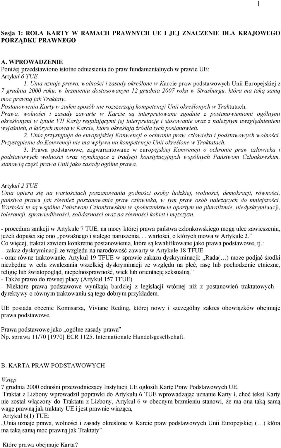 Unia uznaje prawa, wolności i zasady określone w Karcie praw podstawowych Unii Europejskiej z 7 grudnia 2000 roku, w brzmieniu dostosowanym 12 grudnia 2007 roku w Strasburgu, która ma taką samą moc