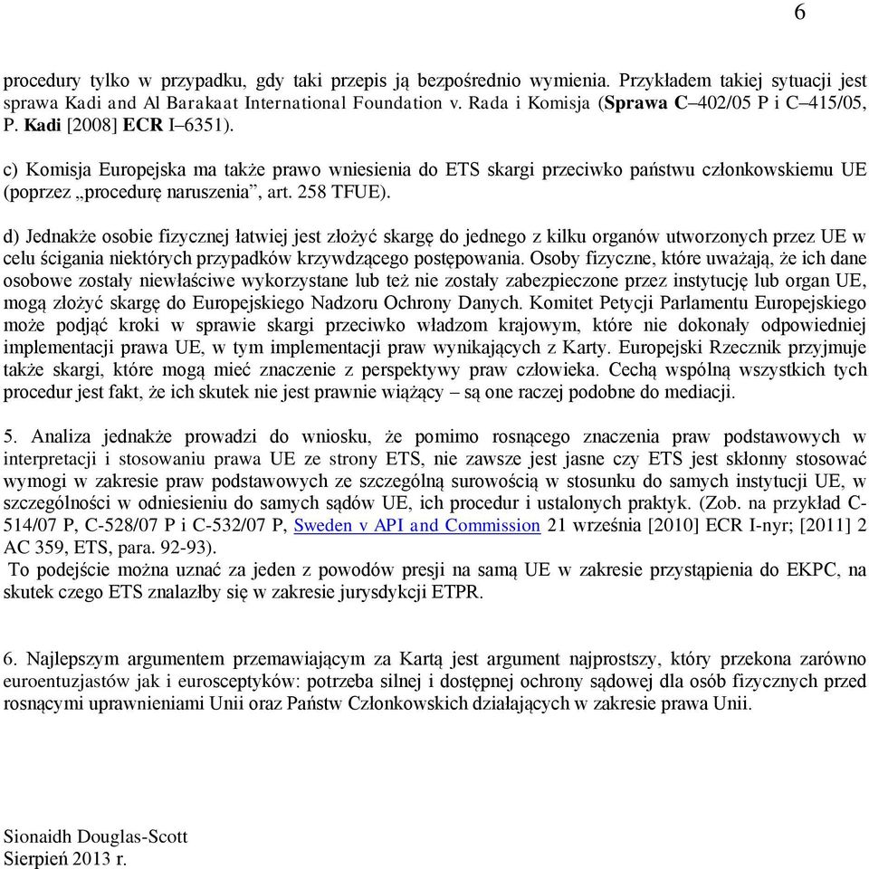 c) Komisja Europejska ma także prawo wniesienia do ETS skargi przeciwko państwu członkowskiemu UE (poprzez procedurę naruszenia, art. 258 TFUE).