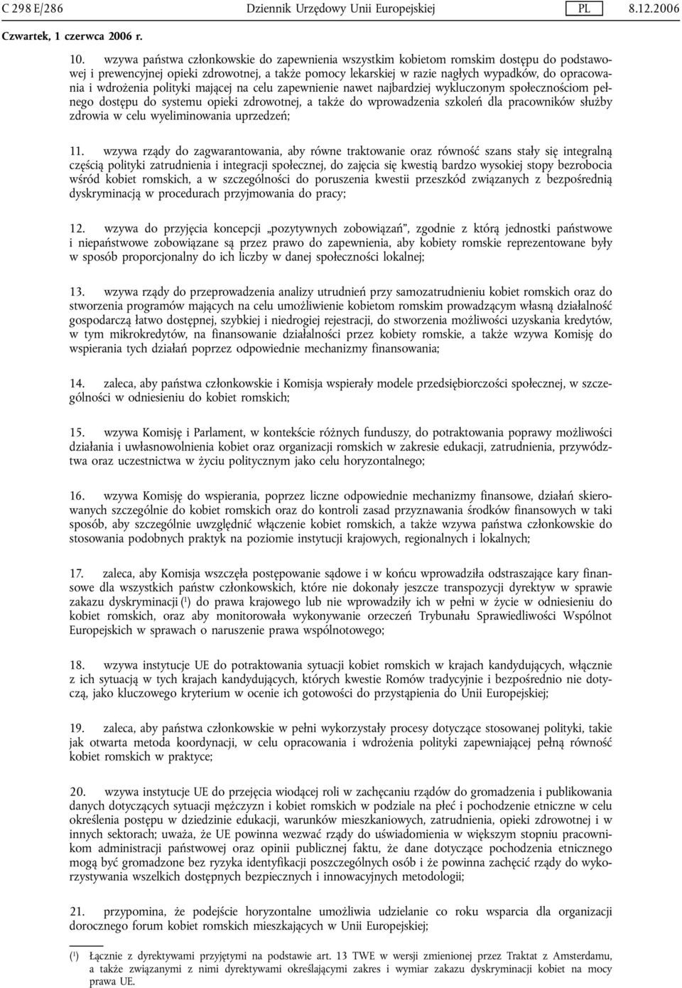 wdrożenia polityki mającej na celu zapewnienie nawet najbardziej wykluczonym społecznościom pełnego dostępu do systemu opieki zdrowotnej, a także do wprowadzenia szkoleń dla pracowników służby