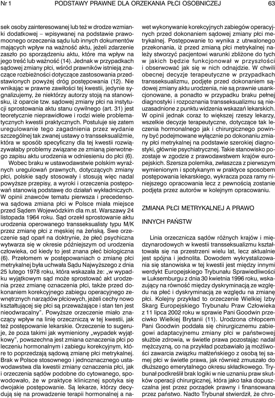 Jednak w przypadkach sądowej zmiany płci, wśród prawników istnieją znaczące rozbieżności dotyczące zastosowania przedstawionych powyżej dróg postępowania (12).