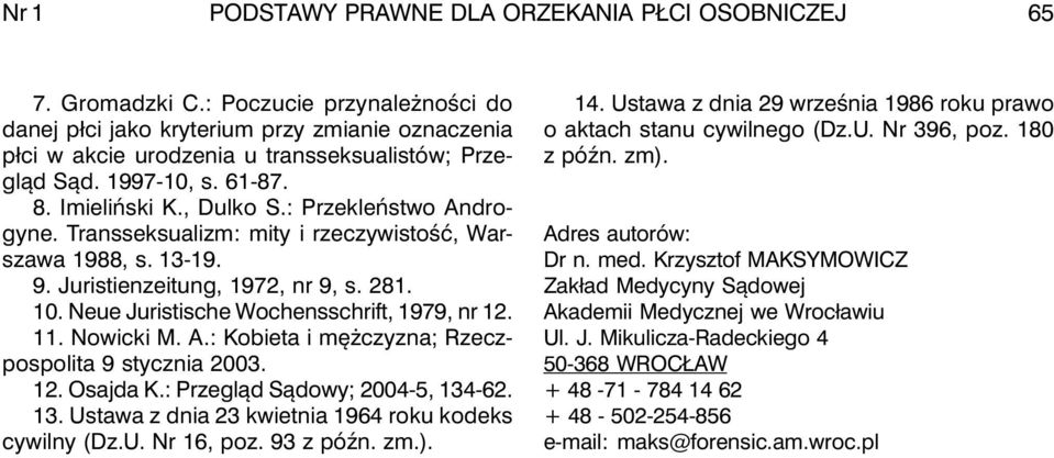 : Przekleństwo Androgyne. Transseksualizm: mity i rzeczywistość, Warszawa 1988, s. 13-19. 9. Juristienzeitung, 1972, nr 9, s. 281. 10. Neue Juristische Wochensschrift, 1979, nr 12. 11. Nowicki M. A.: Kobieta i mężczyzna; Rzeczpospolita 9 stycznia 2003.