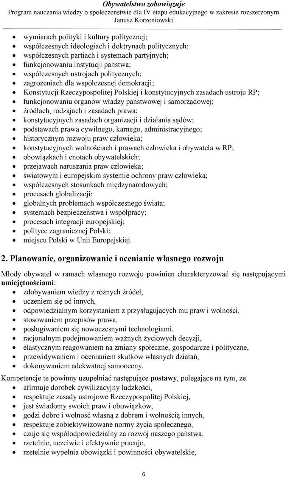 źródłach, rodzajach i zasadach prawa; konstytucyjnych zasadach organizacji i działania sądów; podstawach prawa cywilnego, karnego, administracyjnego; historycznym rozwoju praw człowieka;