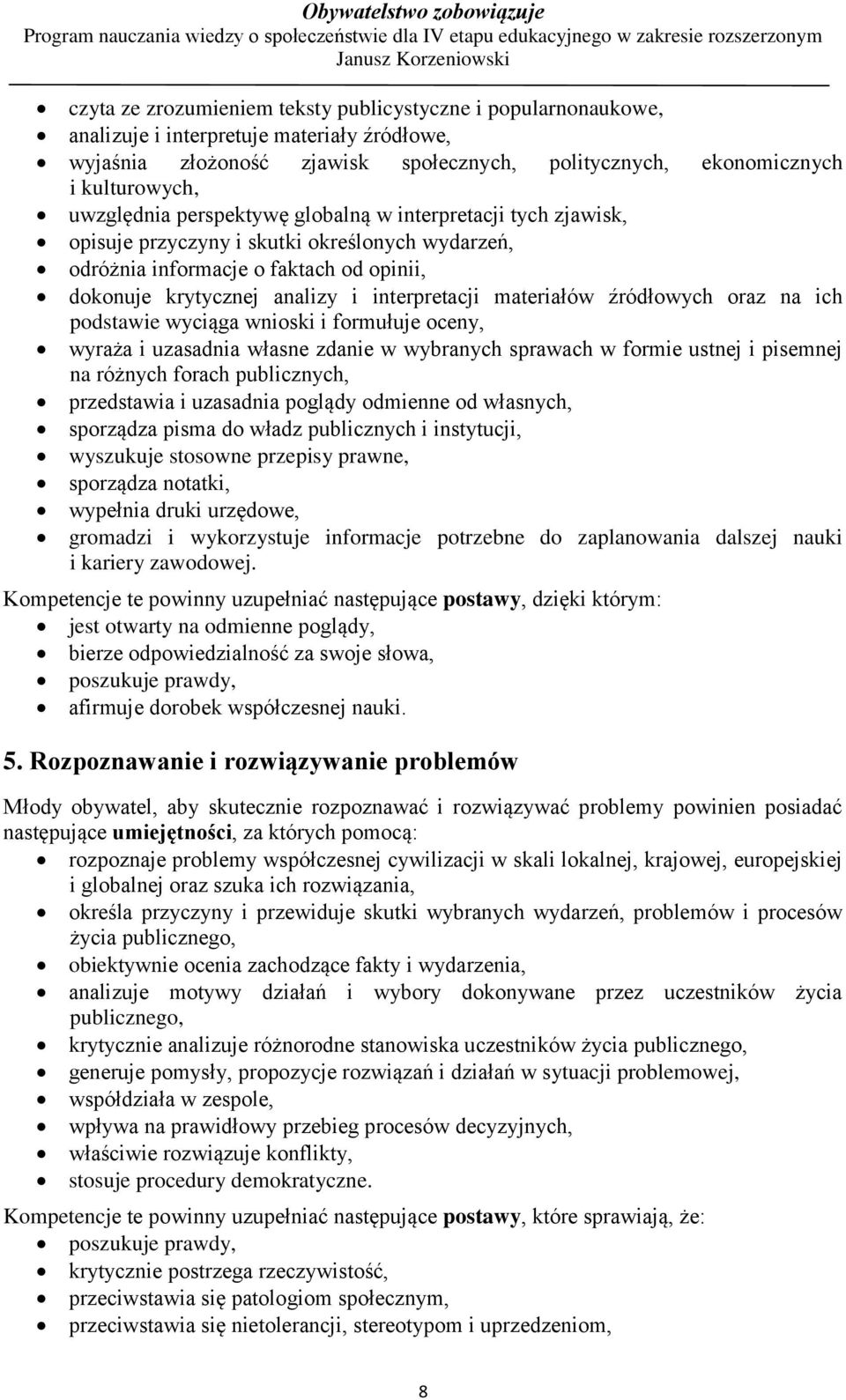 materiałów źródłowych oraz na ich podstawie wyciąga wnioski i formułuje oceny, wyraża i uzasadnia własne zdanie w wybranych sprawach w formie ustnej i pisemnej na różnych forach publicznych,