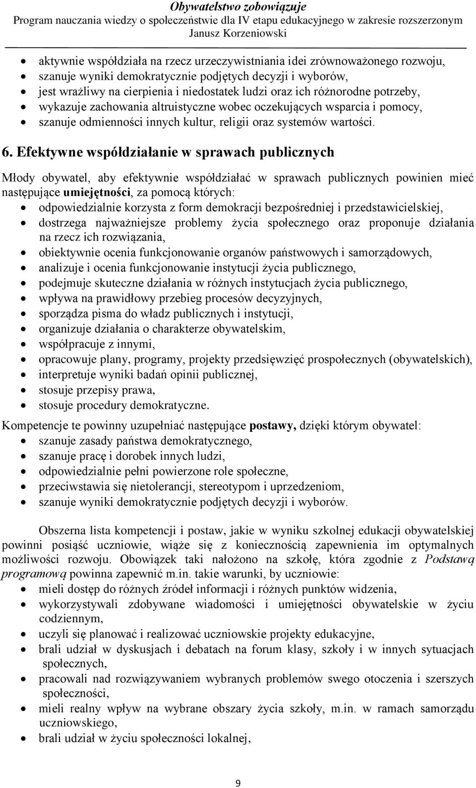 Efektywne współdziałanie w sprawach publicznych Młody obywatel, aby efektywnie współdziałać w sprawach publicznych powinien mieć następujące umiejętności, za pomocą których: odpowiedzialnie korzysta