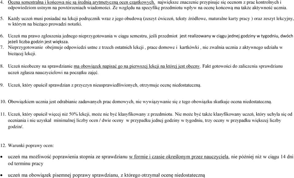 Każdy uczeń musi posiadać na lekcji podręcznik wraz z jego obudową (zeszyt ćwiczeń, teksty źródłowe, maturalne karty pracy ) oraz zeszyt lekcyjny, w którym na bieżąco prowadzi notatki. 6.