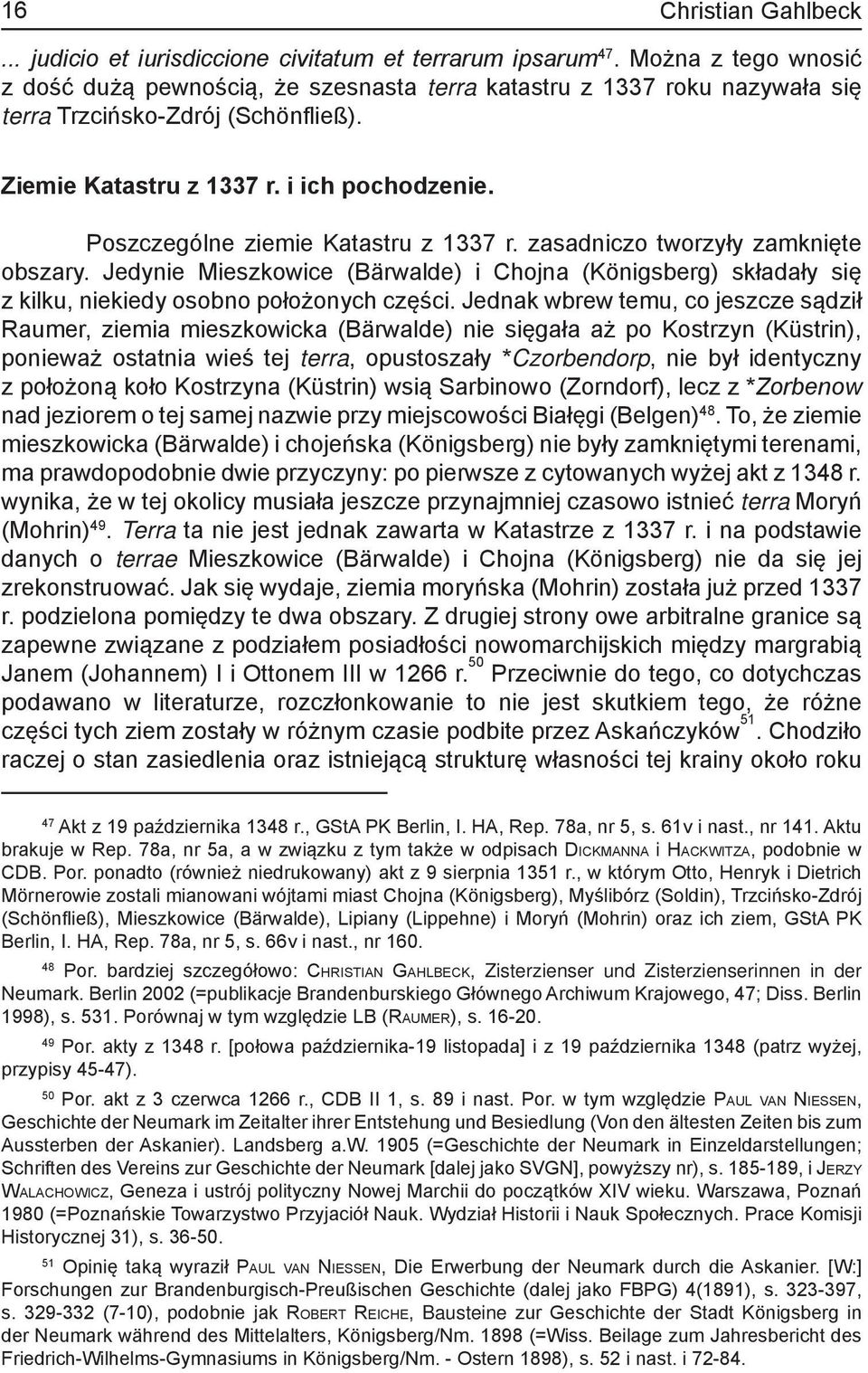 Poszczególne ziemie Katastru z 1337 r. zasadniczo tworzyły zamknięte obszary. Jedynie Mieszkowice (Bärwalde) i Chojna (Königsberg) składały się z kilku, niekiedy osobno położonych części.