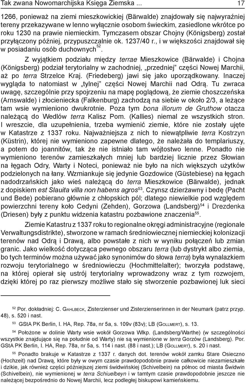 Tymczasem obszar Chojny (Königsberg) został przyłączony później, przypuszczalnie ok. 1237/40 r., i w większości znajdował się w posiadaniu osób duchownych 52.
