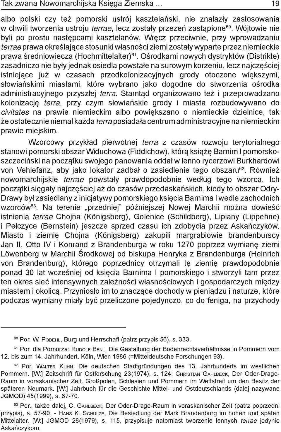 Wręcz przeciwnie, przy wprowadzaniu terrae prawa określające stosunki własności ziemi zostały wyparte przez niemieckie prawa średniowiecza (Hochmittelalter) 61.
