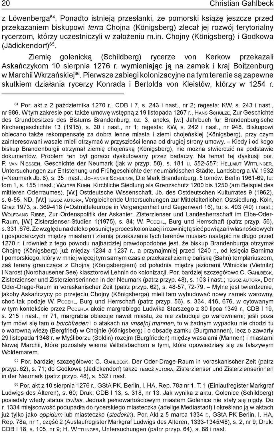 Chojny (Königsberg) i Godkowa (Jädickendorf) 65. Ziemię golenicką (Schildberg) rycerze von Kerkow przekazali Askańczykom 10 sierpnia 1276 r.