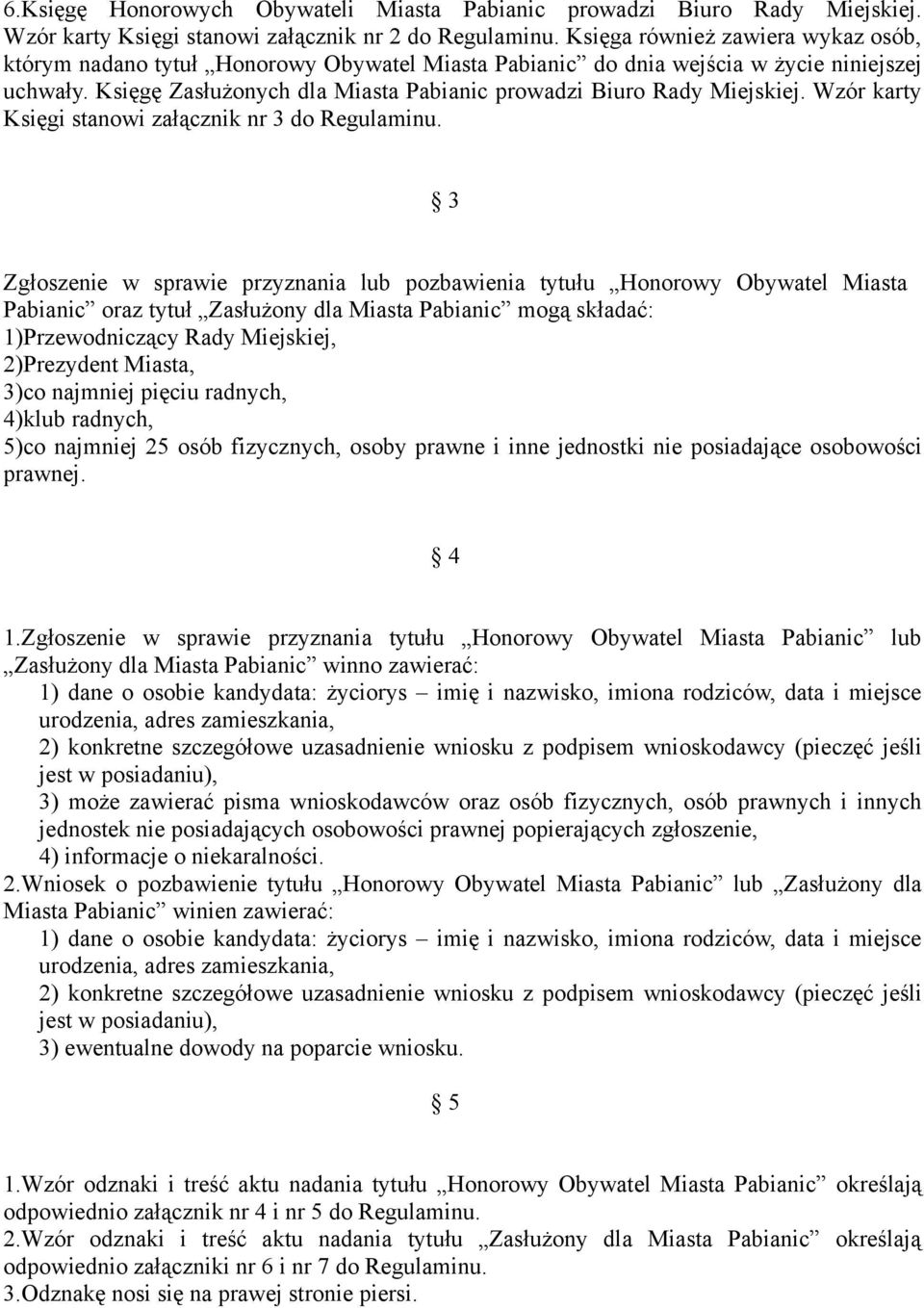 Księgę Zasłużonych dla Miasta Pabianic prowadzi Biuro Rady Miejskiej. Wzór karty Księgi stanowi załącznik nr 3.