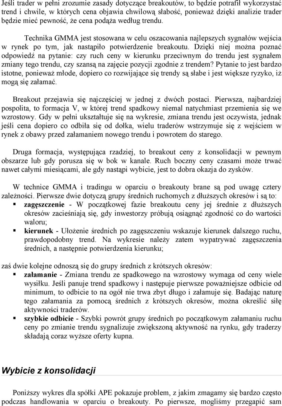 Dzięki niej można poznać odpowiedź na pytanie: czy ruch ceny w kierunku przeciwnym do trendu jest sygnałem zmiany tego trendu, czy szansą na zajęcie pozycji zgodnie z trendem?