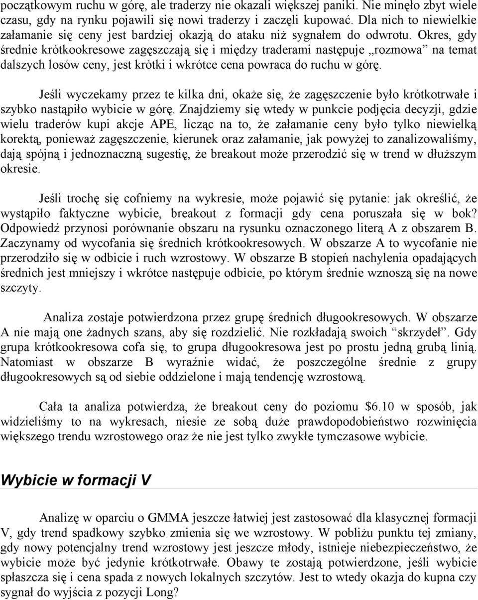 Okres, gdy średnie krótkookresowe zagęszczają się i między traderami następuje rozmowa na temat dalszych losów ceny, jest krótki i wkrótce cena powraca do ruchu w górę.